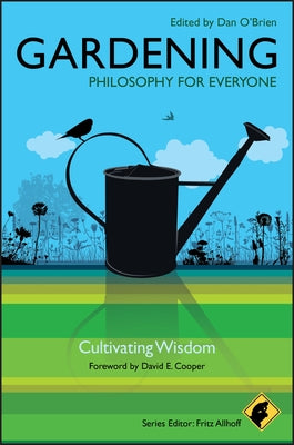 Gardening - Philosophy for Everyone: Cultivating Wisdom by Allhoff, Fritz