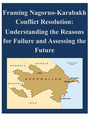 Framing Nagorno-Karabakh Conflict Resolution - Understanding the Reasons for Failure and Assessing the Future by The Atlantic Council of the United State