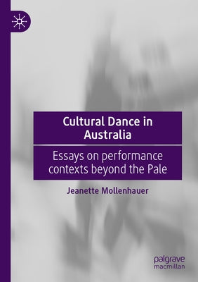 Cultural Dance in Australia: Essays on Performance Contexts Beyond the Pale by Mollenhauer, Jeanette