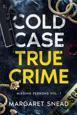 Cold Case True Crime: Missing Persons Vol. 1 by Snead, Margaret