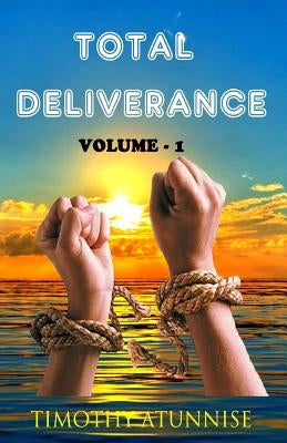 Total Deliverance: Anointed Prayers To Break Yokes & Curses by Atunnise, Timothy