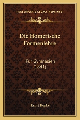 Die Homerische Formenlehre: Fur Gymnasien (1841) by Kopke, Ernst