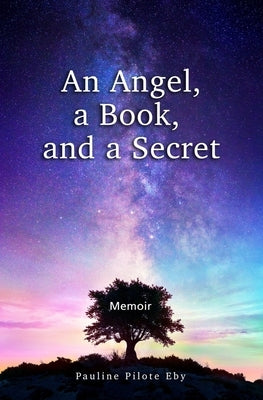 An Angel, a Book, and a Secret: Memoir by Pilote Eby, Pauline