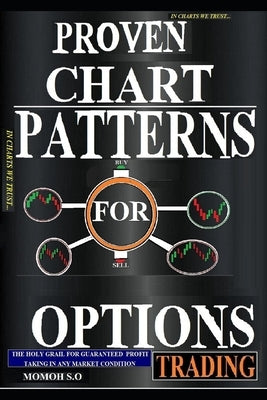 Proven Chart Patterns for Options Trading: In Charts We Trust by S. O., Momoh