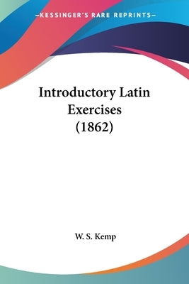 Introductory Latin Exercises (1862) by Kemp, W. S.