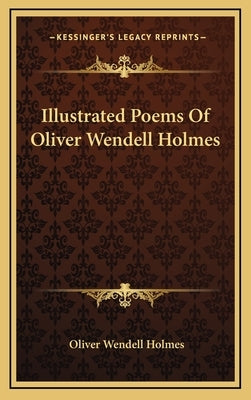 Illustrated Poems Of Oliver Wendell Holmes by Holmes, Oliver Wendell