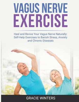 Vagus Nerve Exercise: Heal and Revive Your Vagus Nerve Naturally: Self-Help Exercises to Banish Stress, Anxiety and Chronic Diseases by Winters, Gracie