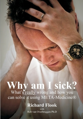 Why am I sick?: What's really wrong and how you can solve it using META-Medicine (r) by Van Overbruggen Ph. D., Rob