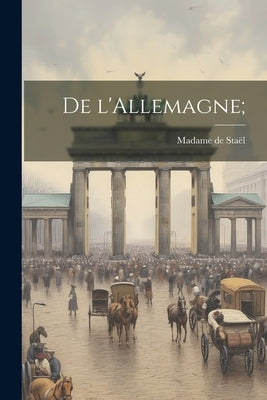 De l'Allemagne; by Staël, Madame de (Anne-Louise-Germaine)