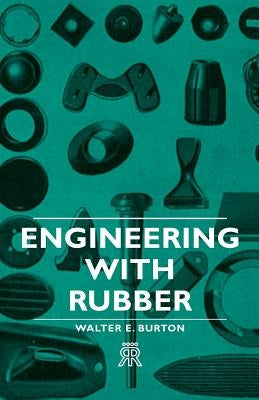 Engineering with Rubber by Burton, Walter E.