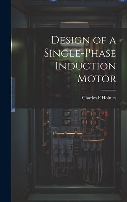 Design of a Single-phase Induction Motor by Holmes, Charles F.