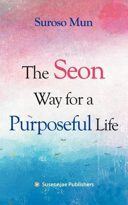 The Seon Way for a Purposeful Life by Mun, Suroso