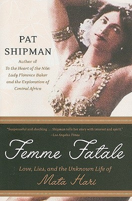 Femme Fatale: Love, Lies, and the Unknown Life of Mata Hari by Shipman, Pat