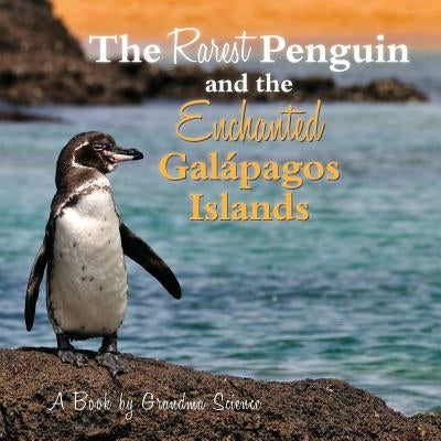 The Rarest Penguin and The Enchanted Galapagos Islands by Science, Grandma