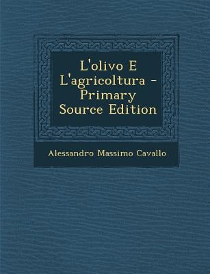 L'Olivo E l'Agricoltura - Primary Source Edition by Cavallo, Alessandro Massimo