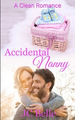 Accidental Nanny: A clean and wholesome contemporary Romance by Belle, J. C.