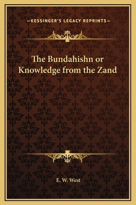 The Bundahishn or Knowledge from the Zand by West, E. W.