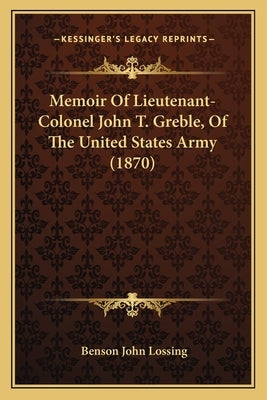 Memoir Of Lieutenant-Colonel John T. Greble, Of The United States Army (1870) by Lossing, Benson John