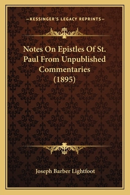 Notes On Epistles Of St. Paul From Unpublished Commentaries (1895) by Lightfoot, Joseph Barber