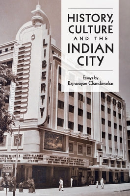 History, Culture and the Indian City by Chandavarkar, Rajnayaran