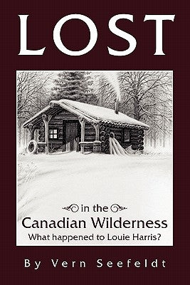 Lost in the Canadian Wilderness: What Happened to Louie Harris by Seefeldt, Vern