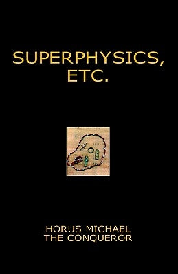 Superphysics, etc. by Conqueror, Horus Michael the