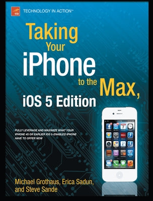 Taking Your iPhone to the Max, IOS 5 Edition by Sadun, Erica