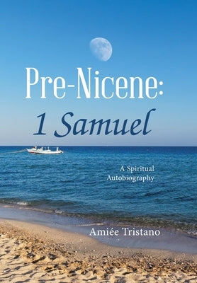 Pre-Nicene: 1 Samuel: A Spiritual Autobiography by Tristano, Amiée