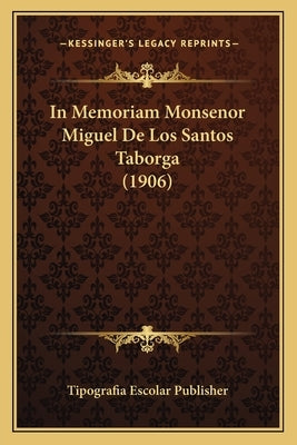 In Memoriam Monsenor Miguel De Los Santos Taborga (1906) by Tipografia Escolar Publisher