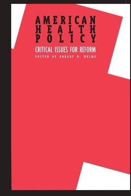 American Health Policy:: Critical Issues for Reform by Helms, Robert B.