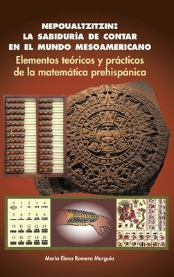 Nepoualtzitzin: la sabiduría de contar en el mundo mesoamericano: Elementos teóricos y prácticos de la matemática prehispánica by Romero Murguía, María Elena