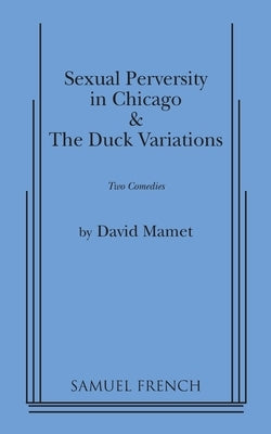 Sexual Perversity in Chicago and the Duck Variations by Mamet, David