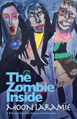 The Zombie Inside: A Practical Guide to the Law of Attraction by Laramie, Moon