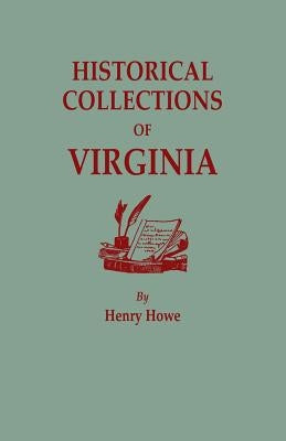 Historical Collections of Virginia, Containing a Collection of the Most Interesting Facts, Traditions, Biographical Sketches, Anecdotes, &C., Relating by Howe, Henry