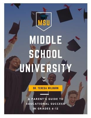 Middle School University: A Parent's Guide to Educational Success in Grades 6-12 by Wilburn, Teresa