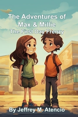 Adventures with Max and Millie: First Day Frenzy by Atencio, Jeffrey Michael