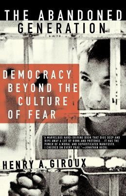 The Abandoned Generation: Democracy Beyond the Culture of Fear by Giroux, H.