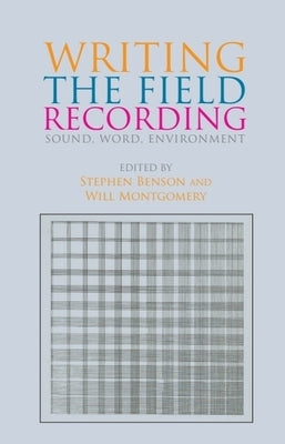 Writing the Field Recording: Sound, Word, Environment by Benson, Stephen