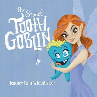 The Sweet Tooth Goblin by Wisenbaker, Heather Cain