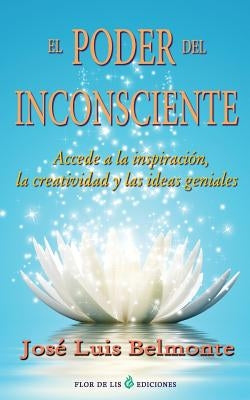 El poder del inconsciente: Accede a la inspiracion, creatividad e ideas geniales by Belmonte, Jose Luis