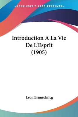 Introduction A La Vie De L'Esprit (1905) by Brunschvicg, Leon