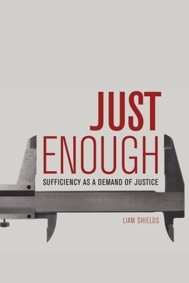 Just Enough: Sufficiency as a Demand of Justice by Shields, Liam