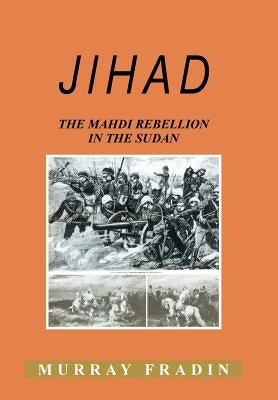 Jihad: The Mahdi Rebellion in the Sudan by Fradin, Murray S.