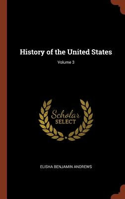 History of the United States; Volume 3 by Andrews, Elisha Benjamin