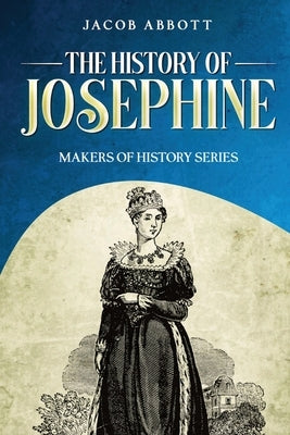 The History of Josephine: Makers of History Series by Abbott, Jacob