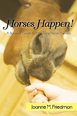 Horses Happen!: A Survival Guide for First-Time Horse Owners by Joanne M. Friedman
