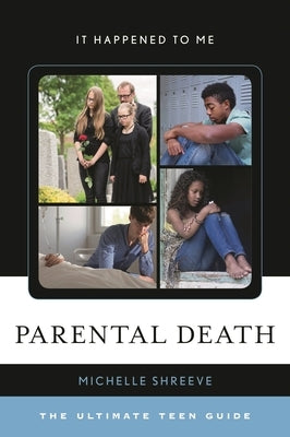 Parental Death: The Ultimate Teen Guide by Shreeve, Michelle