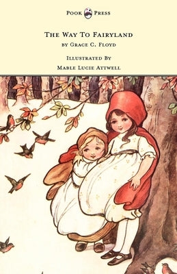 The Way To Fairyland Illustrated by Mable Lucie Attwell by Floyd, Grace C.