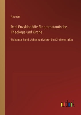 Real-Enzyklopädie für protestantische Theologie und Kirche: Siebenter Band: Johanna d'Albret bis Kirchenstrafen by Anonym
