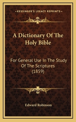 A Dictionary Of The Holy Bible: For General Use In The Study Of The Scriptures (1859) by Robinson, Edward